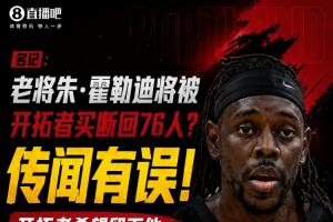 合同剩2年7200万~名记：霍勒迪将被开拓者买断回76人？传闻有误！